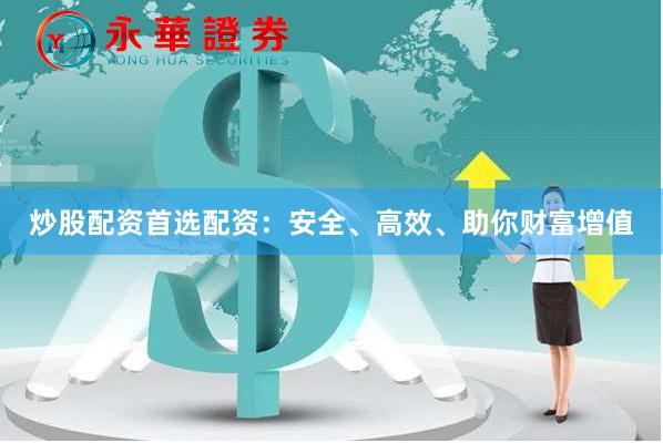 炒股配资首选配资：安全、高效、助你财富增值